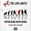 THE LOUD ABOUTS - HUMANS BEING HUMAN BEINGS LIVE and LOUD (Live Version)